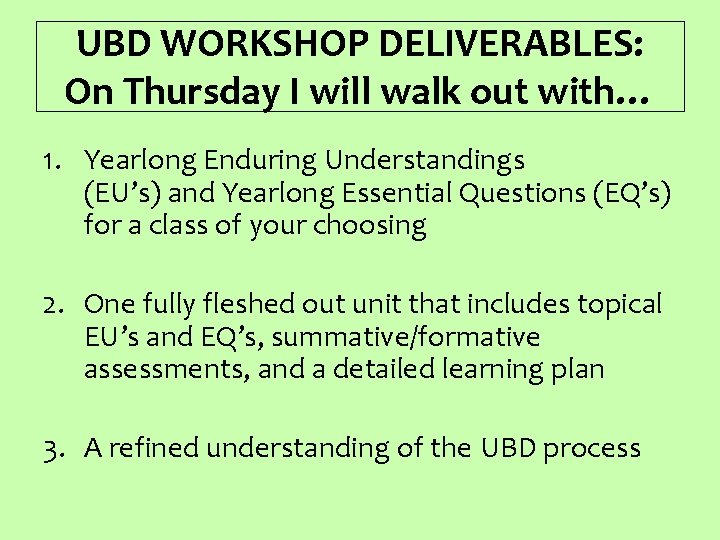 UBD WORKSHOP DELIVERABLES: On Thursday I will walk out with… 1. Yearlong Enduring Understandings