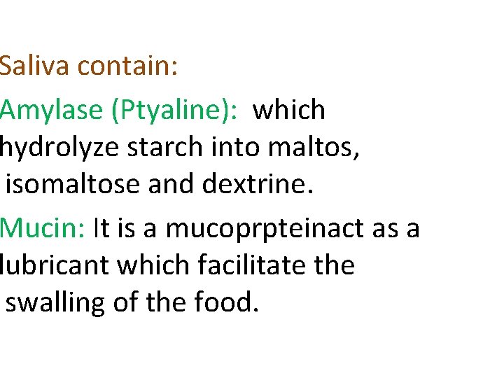 Saliva contain: Amylase (Ptyaline): which hydrolyze starch into maltos, isomaltose and dextrine. Mucin: It