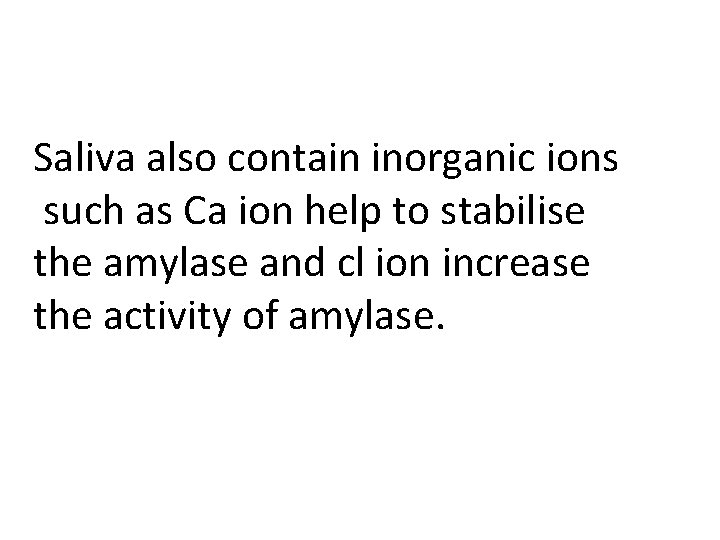 Saliva also contain inorganic ions such as Ca ion help to stabilise the amylase
