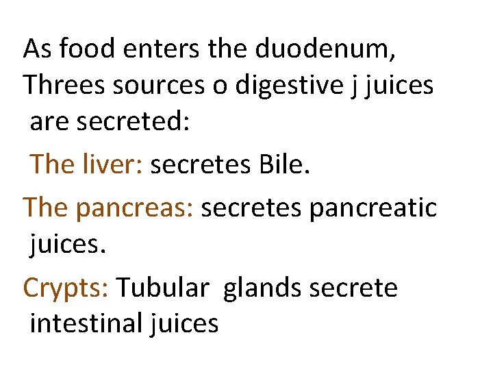 As food enters the duodenum, Threes sources o digestive j juices are secreted: The