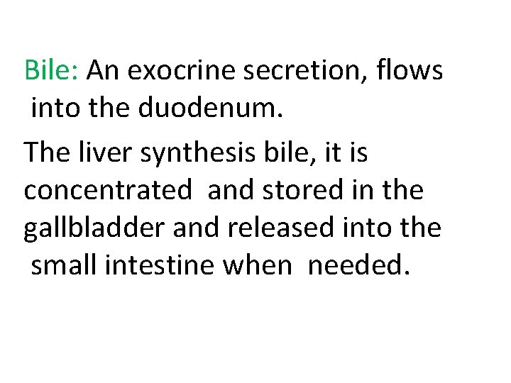 Bile: An exocrine secretion, flows into the duodenum. The liver synthesis bile, it is
