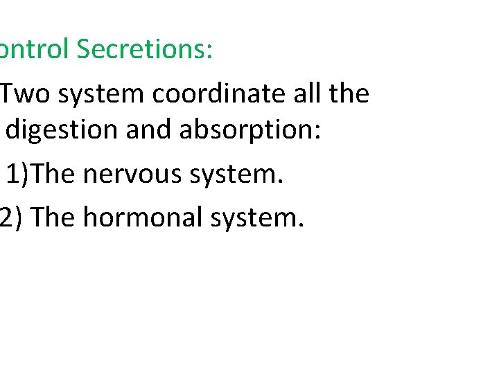 ontrol Secretions: Two system coordinate all the digestion and absorption: 1)The nervous system. 2)