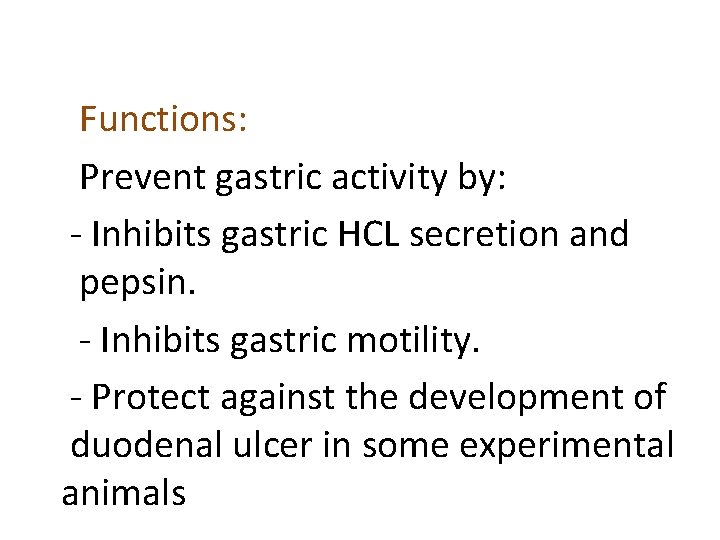 Functions: Prevent gastric activity by: - Inhibits gastric HCL secretion and pepsin. - Inhibits