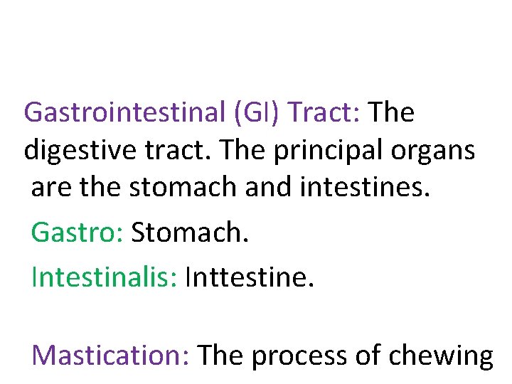 Gastrointestinal (GI) Tract: The digestive tract. The principal organs are the stomach and intestines.