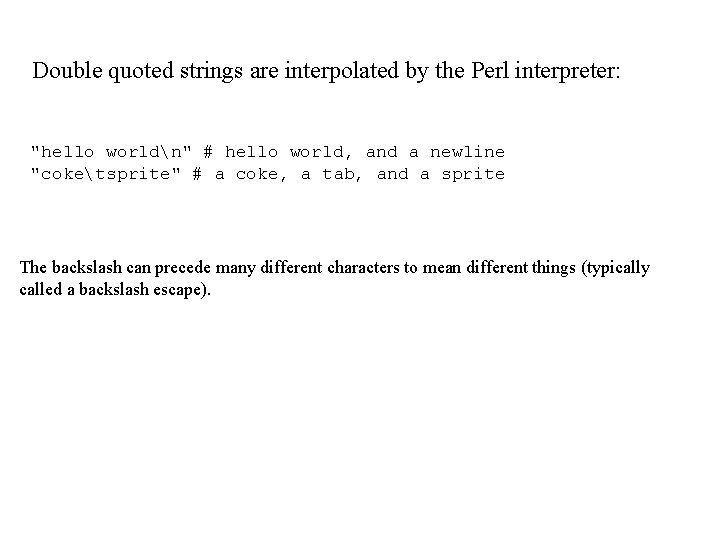 Double quoted strings are interpolated by the Perl interpreter: "hello worldn" # hello world,