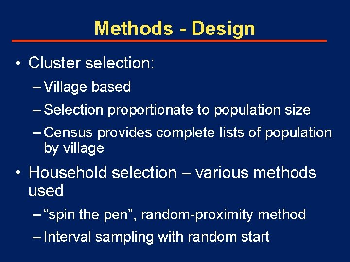 Methods - Design • Cluster selection: – Village based – Selection proportionate to population