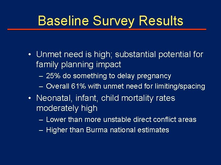 Baseline Survey Results • Unmet need is high; substantial potential for family planning impact