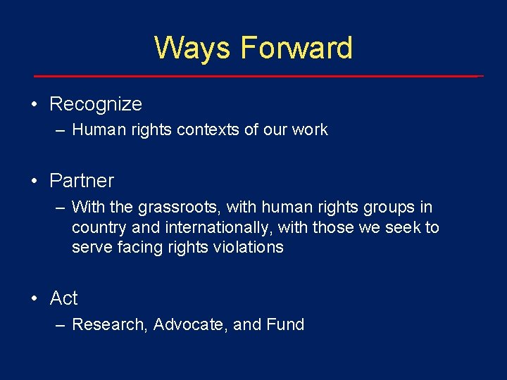 Ways Forward • Recognize – Human rights contexts of our work • Partner –