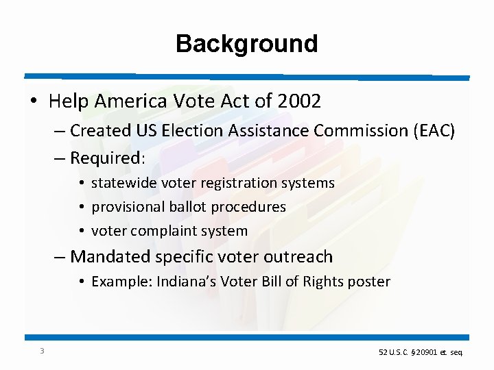Background • Help America Vote Act of 2002 – Created US Election Assistance Commission