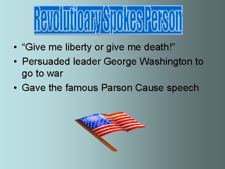  • “Give me liberty or give me death!” • Persuaded leader George Washington