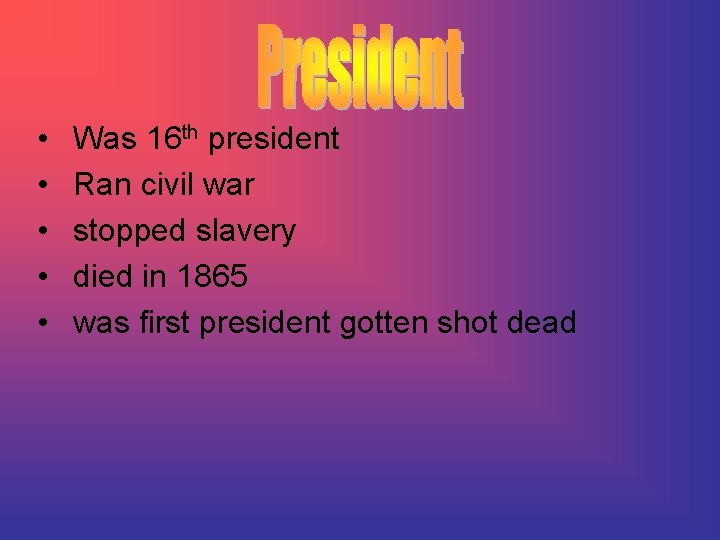  • • • Was 16 th president Ran civil war stopped slavery died