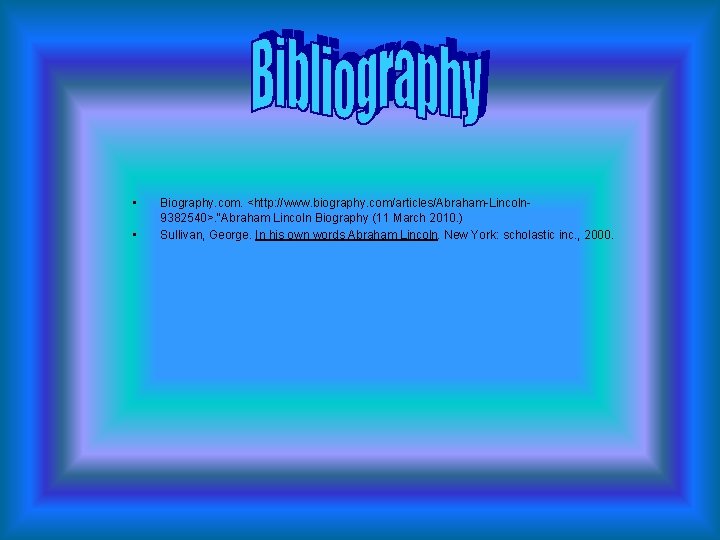  • • Biography. com. <http: //www. biography. com/articles/Abraham-Lincoln 9382540>. "Abraham Lincoln Biography (11