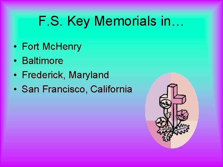 F. S. Key Memorials in… • • Fort Mc. Henry Baltimore Frederick, Maryland San