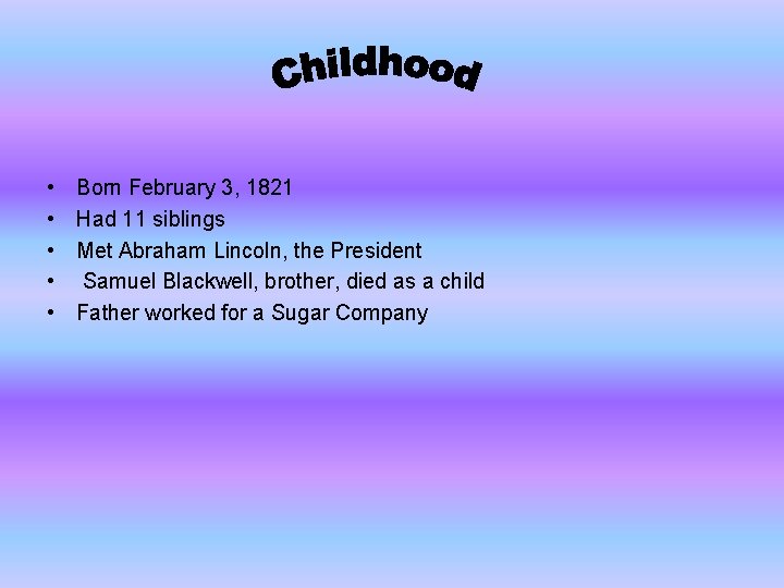  • • • Born February 3, 1821 Had 11 siblings Met Abraham Lincoln,