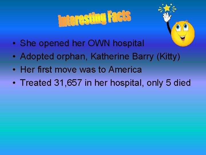  • • She opened her OWN hospital Adopted orphan, Katherine Barry (Kitty) Her