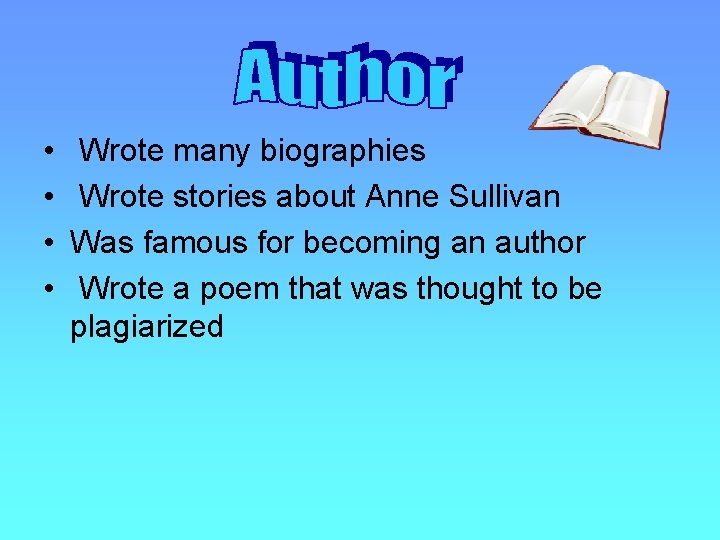  • • Wrote many biographies Wrote stories about Anne Sullivan Was famous for