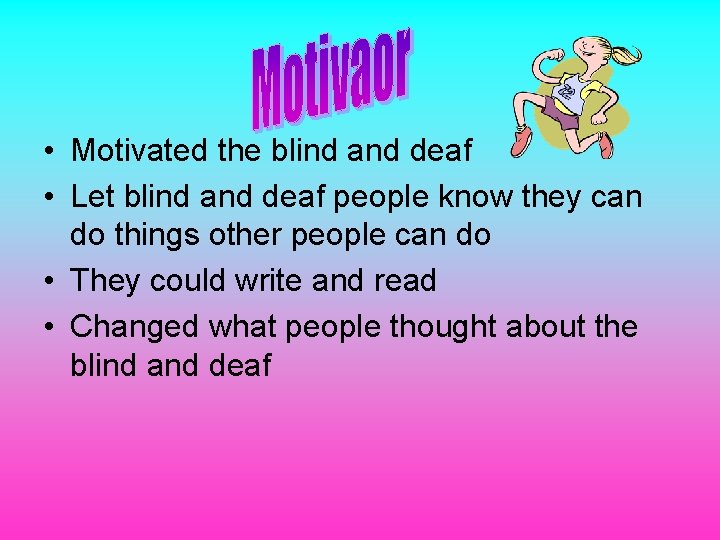 • Motivated the blind and deaf • Let blind and deaf people know