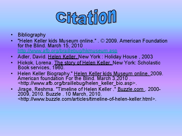  • Bibliography • "Helen Keller kids Museum online. ". © 2009. American Foundation
