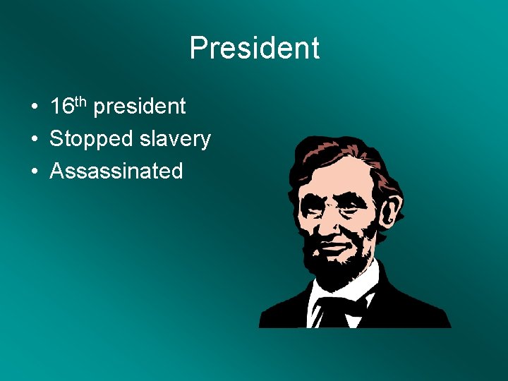 President • 16 th president • Stopped slavery • Assassinated 