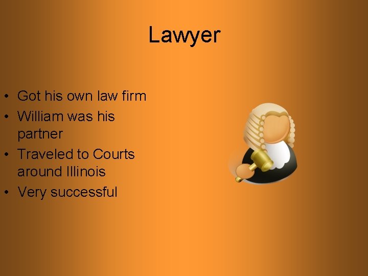 Lawyer • Got his own law firm • William was his partner • Traveled