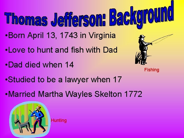  • Born April 13, 1743 in Virginia • Love to hunt and fish