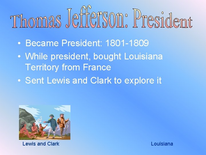  • Became President: 1801 -1809 • While president, bought Louisiana Territory from France