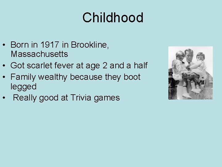 Childhood • Born in 1917 in Brookline, Massachusetts • Got scarlet fever at age
