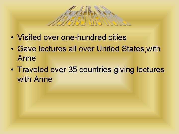  • Visited over one-hundred cities • Gave lectures all over United States, with