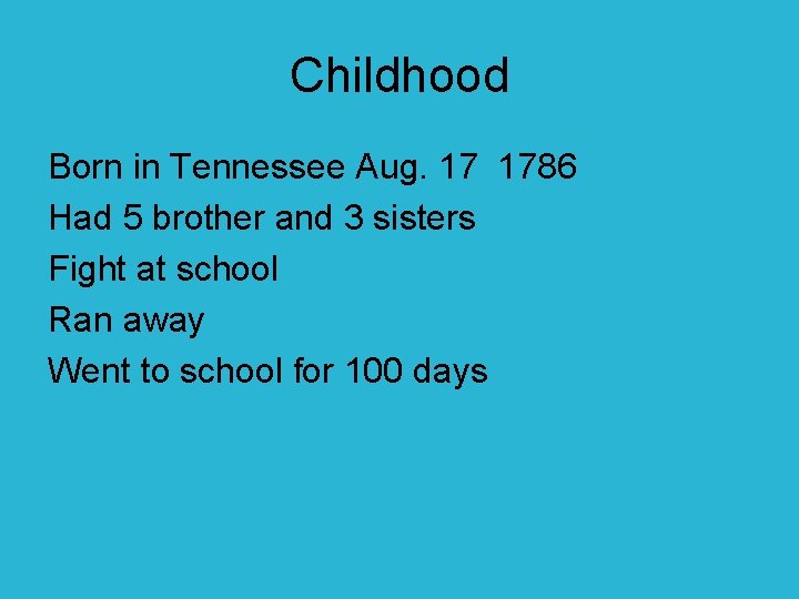 Childhood Born in Tennessee Aug. 17 1786 Had 5 brother and 3 sisters Fight