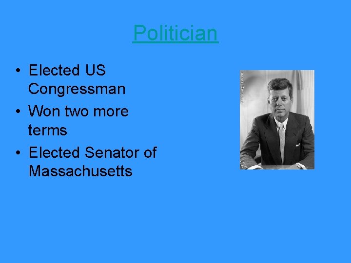 Politician • Elected US Congressman • Won two more terms • Elected Senator of