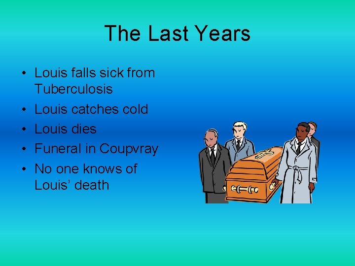 The Last Years • Louis falls sick from Tuberculosis • Louis catches cold •