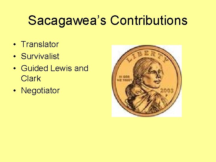 Sacagawea’s Contributions • Translator • Survivalist • Guided Lewis and Clark • Negotiator 