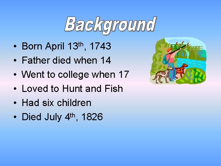  • • • Born April 13 th, 1743 Father died when 14 Went