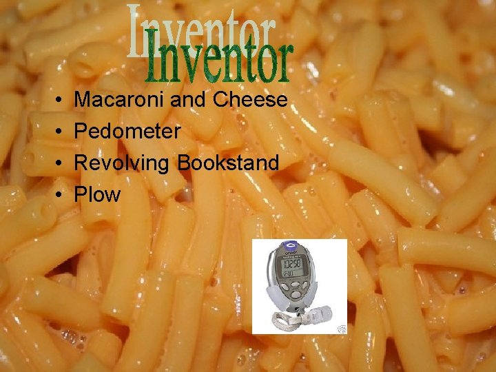  • • Macaroni and Cheese Pedometer Revolving Bookstand Plow 