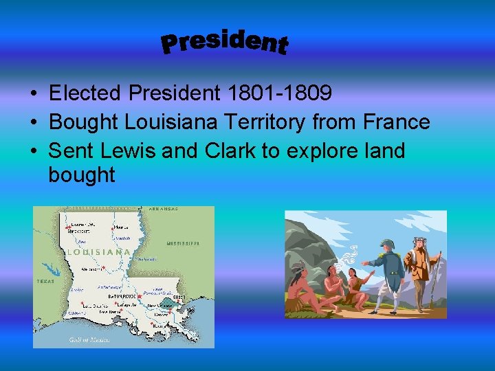  • Elected President 1801 -1809 • Bought Louisiana Territory from France • Sent