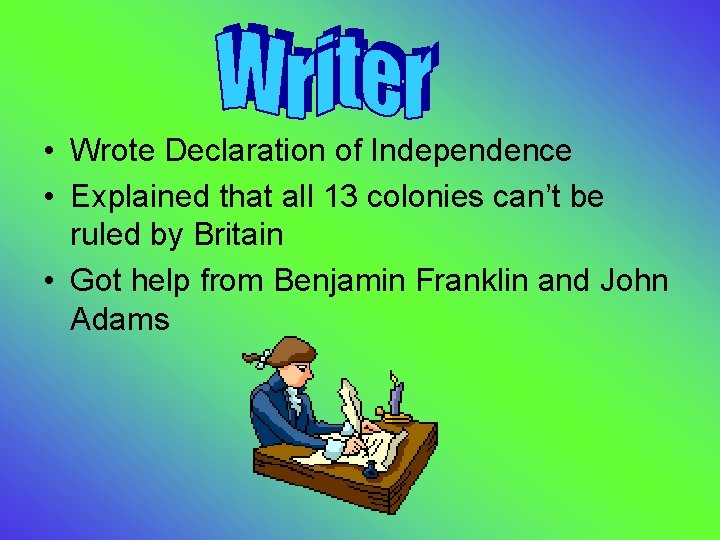  • Wrote Declaration of Independence • Explained that all 13 colonies can’t be