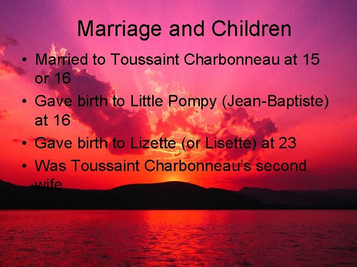 Marriage and Children • Married to Toussaint Charbonneau at 15 or 16 • Gave