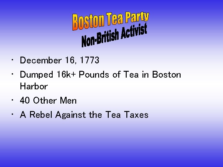 • December 16, 1773 • Dumped 16 k+ Pounds of Tea in Boston