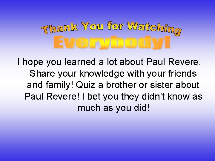 I hope you learned a lot about Paul Revere. Share your knowledge with your