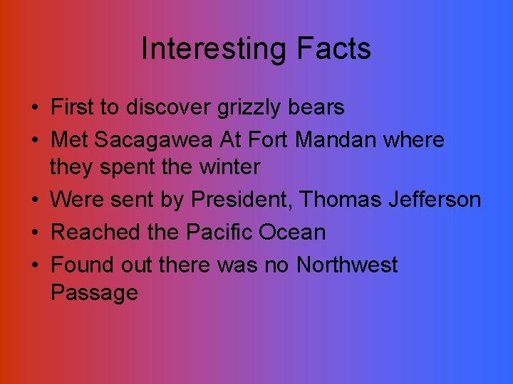 Interesting Facts • First to discover grizzly bears • Met Sacagawea At Fort Mandan