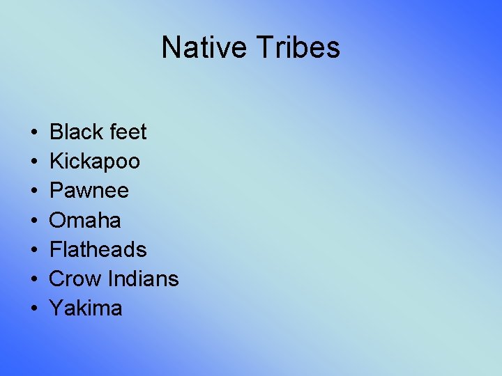 Native Tribes • • Black feet Kickapoo Pawnee Omaha Flatheads Crow Indians Yakima 