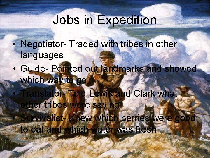 Jobs in Expedition • Negotiator- Traded with tribes in other languages • Guide- Pointed