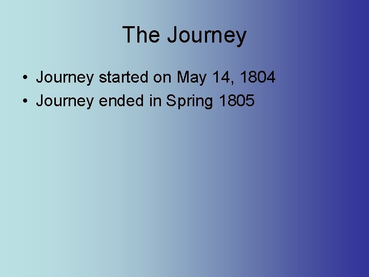 The Journey • Journey started on May 14, 1804 • Journey ended in Spring