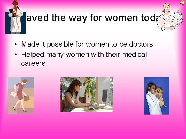 Paved the way for women today • Made it possible for women to be