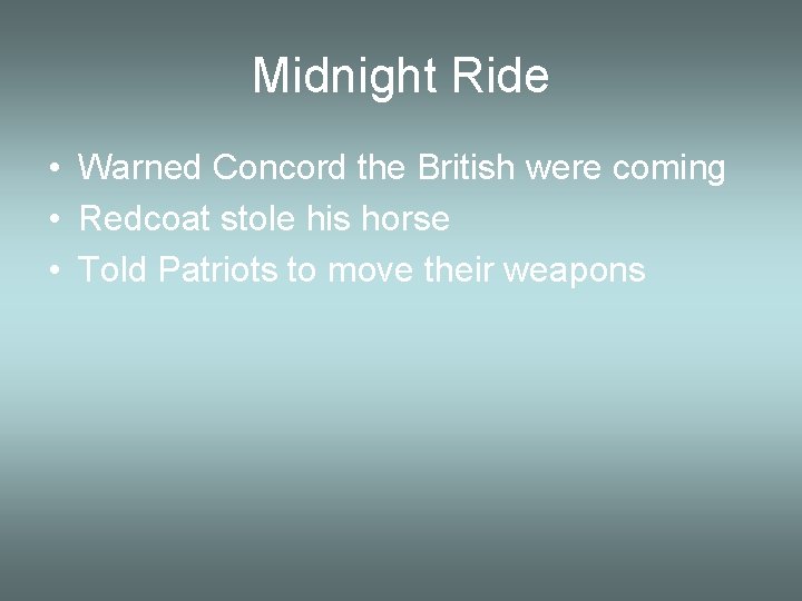 Midnight Ride • Warned Concord the British were coming • Redcoat stole his horse