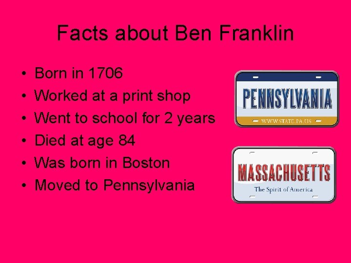 Facts about Ben Franklin • • • Born in 1706 Worked at a print