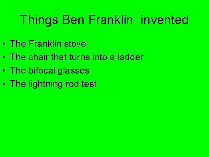 Things Ben Franklin invented • • The Franklin stove The chair that turns into