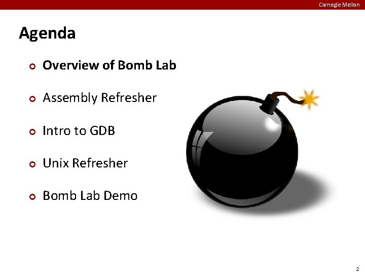 Carnegie Mellon Agenda ¢ Overview of Bomb Lab ¢ Assembly Refresher ¢ Intro to