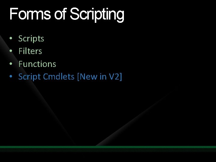 Forms of Scripting • • Scripts Filters Functions Script Cmdlets [New in V 2]