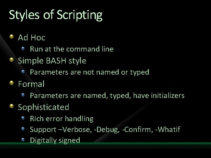 Styles of Scripting Ad Hoc Run at the command line Simple BASH style Parameters